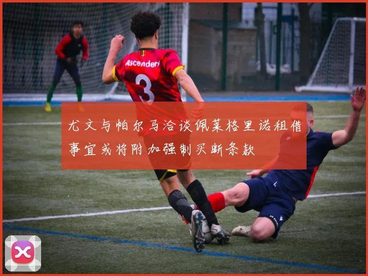 尤文与帕尔马洽谈佩莱格里诺租借事宜或将附加强制买断条款