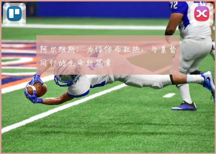 阿尔维斯：为信仰而狂热，与基督同行的生命新篇章